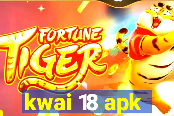 kwai 18 apk